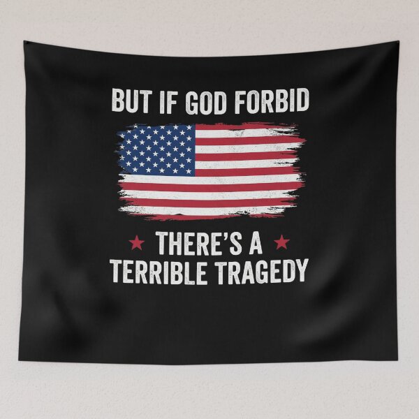 Item preview, But If God Forbid There's A Terrible Tragedy American Patriotism USA Unity designed and sold by FormalDehyena.