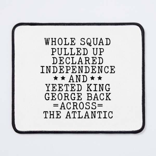 Item preview, Whole Squad Pulled Up Declared Independence And Yeeted King George Back Across The Atlantic designed and sold by MutzelArts.