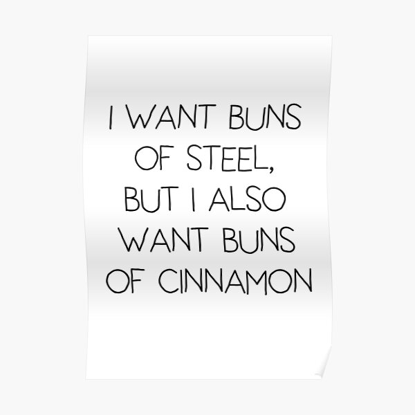 I Want Buns of Steel, But I Also Want Buns of Cinnamon Poster
