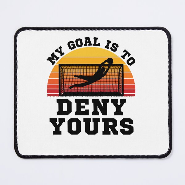 Item preview, Soccer Goalie My Goal is to Deny Yours designed and sold by jaygo.
