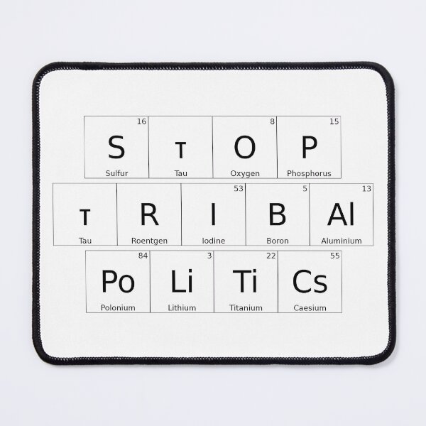 Item preview, STOP TRIBAL POLITICS – Elemental / Periodic Table Protest Edition - solid version designed and sold by WheelieGdArt.