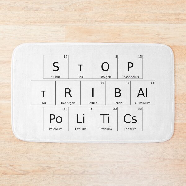 Item preview, STOP TRIBAL POLITICS – Elemental / Periodic Table Protest Edition -  solid version designed and sold by WheelieGdArt.