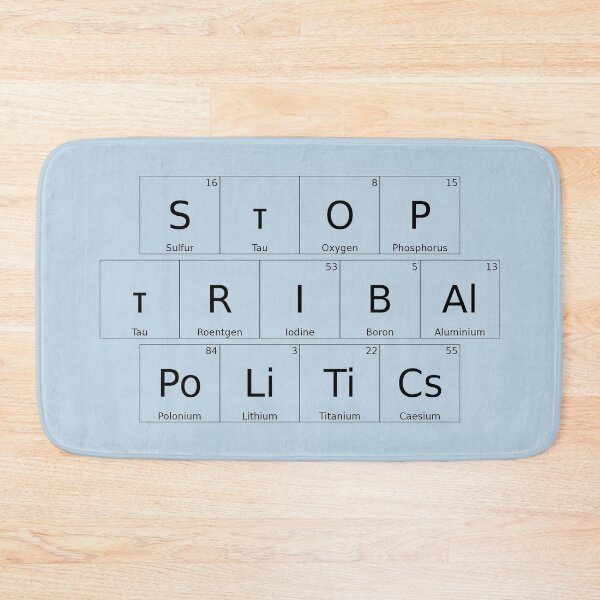 Item preview, STOP TRIBAL POLITICS – Elemental / Periodic Table Protest Edition -  for lighter backgrounds version - hex #c0d6e4 designed and sold by WheelieGdArt.