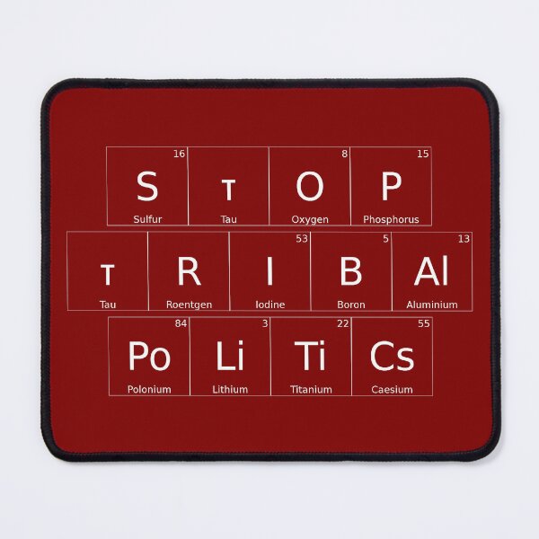 Item preview, STOP TRIBAL POLITICS – Elemental / Periodic Table Protest Edition - for darker backgrounds version - hex #800000 designed and sold by WheelieGdArt.