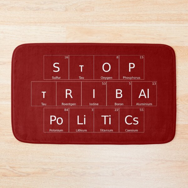 Item preview, STOP TRIBAL POLITICS – Elemental / Periodic Table Protest Edition - for darker backgrounds version - hex #800000 designed and sold by WheelieGdArt.