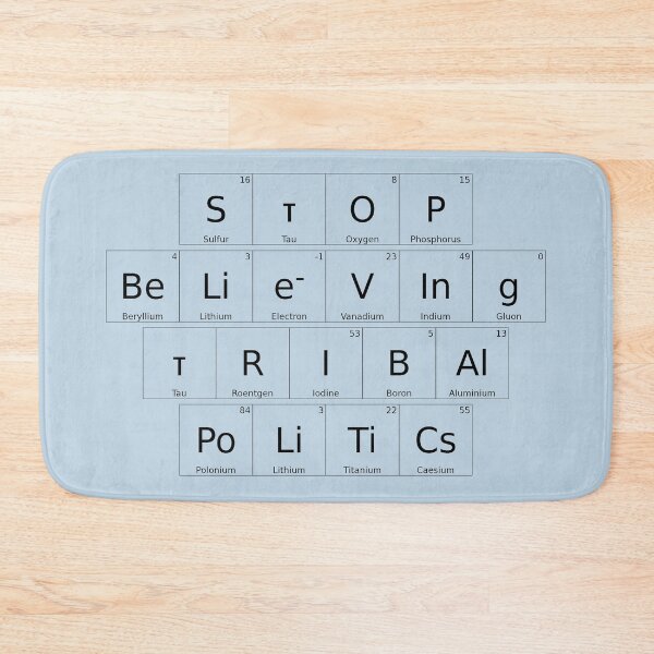 Item preview, STOP BELIEVING TRIBAL POLITICS – Elemental / Periodic Table Protest Edition - for lighter backgrounds version - hex #c0d6e4 designed and sold by WheelieGdArt.
