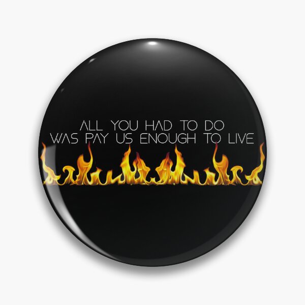 Item preview, “All you had to do was pay us enough to live.” designed and sold by IronLazarus.