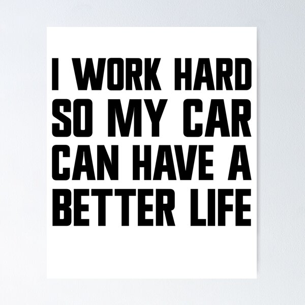 Item preview, I Work Hard So My Car Can Have A Better Life Funny Carguy Gear designed and sold by DynamicDesign.
