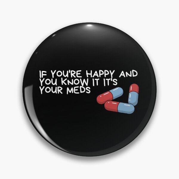 Item preview, if you're happy and you know it it's your meds designed and sold by Dondonmart.
