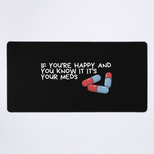 Item preview, if you're happy and you know it it's your meds designed and sold by Dondonmart.