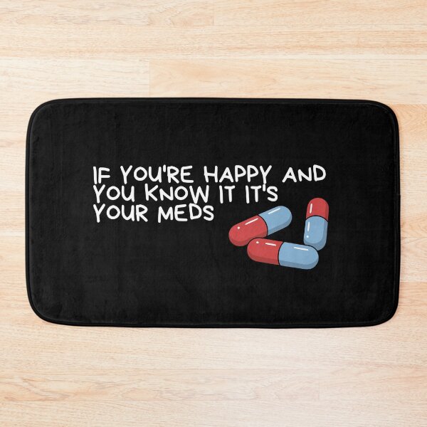 Item preview, if you're happy and you know it it's your meds designed and sold by Dondonmart.