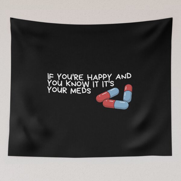 Item preview, if you're happy and you know it it's your meds designed and sold by Dondonmart.