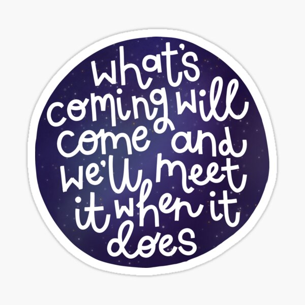 What's Coming Will Come and We'll Meet It When It Does Glossy Sticker