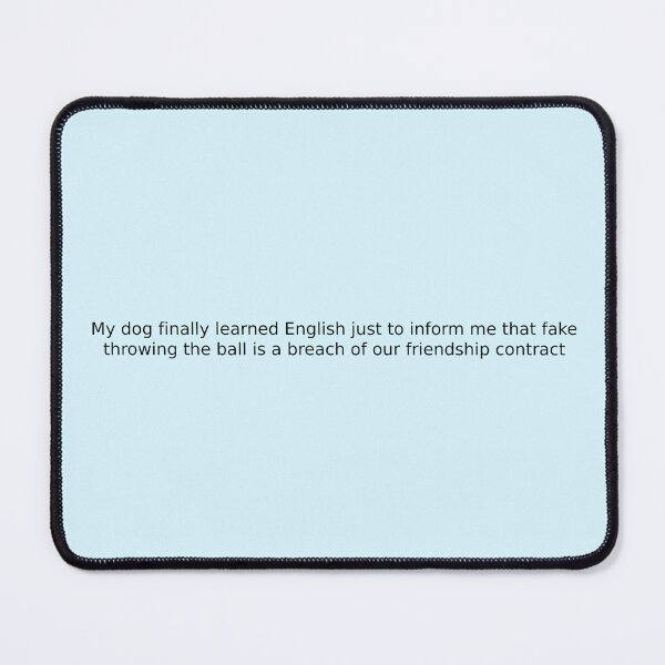 Item preview, My dog finally learned English just to inform me that fake throwing the ball is a breach of our friendship contract designed and sold by English Learning.