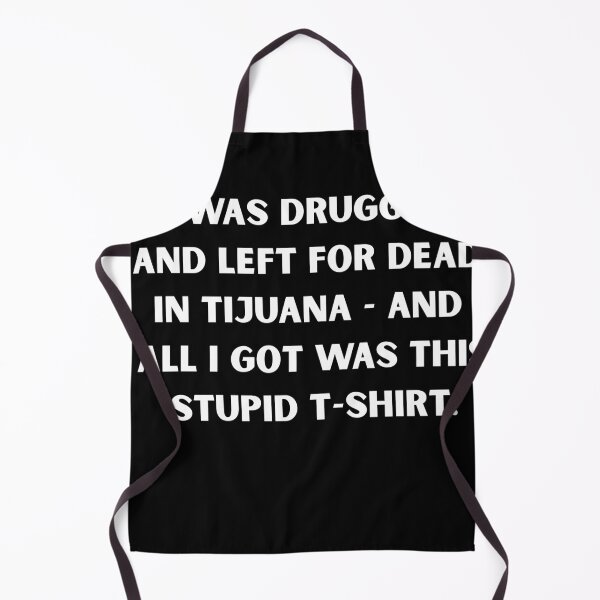Item preview, I Was Drugged and Left for Dead in Tijuana – Dark Humor Party Meme T-Shirt designed and sold by DyfunctionalTee.