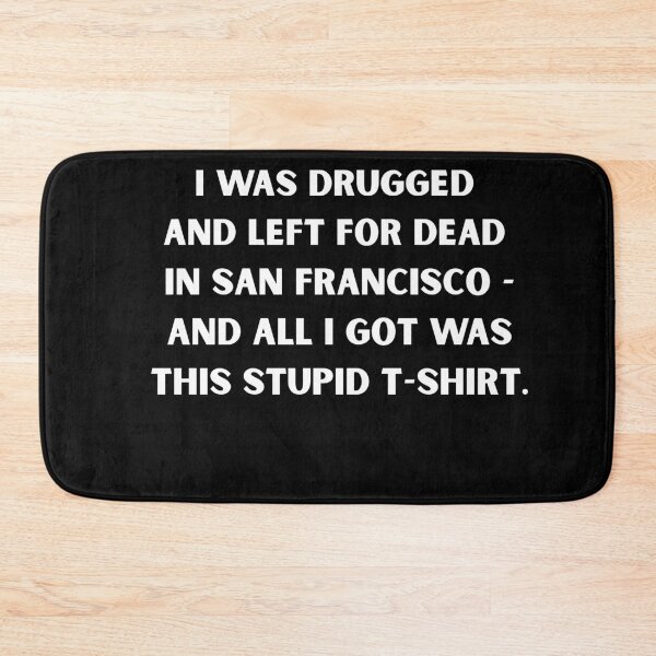 Item preview, I Was Drugged and Left for Dead in San Francisco – Dark Humor Meme T-Shirt designed and sold by DyfunctionalTee.