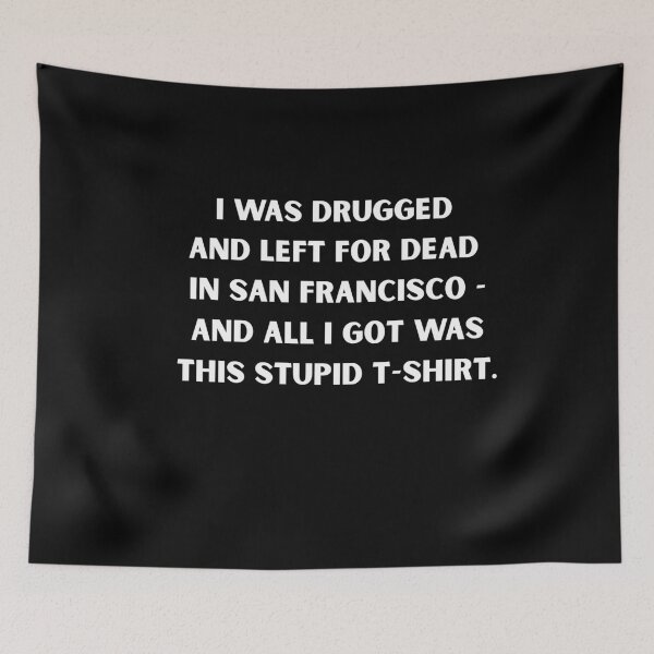 Item preview, I Was Drugged and Left for Dead in San Francisco – Dark Humor Meme T-Shirt designed and sold by DyfunctionalTee.