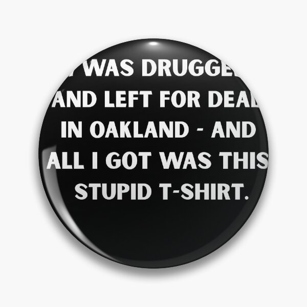 Item preview, I Was Drugged and Left for Dead in Oakland – Dark Humor Meme T-Shirt designed and sold by DyfunctionalTee.