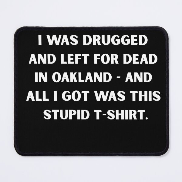 Item preview, I Was Drugged and Left for Dead in Oakland – Dark Humor Meme T-Shirt designed and sold by DyfunctionalTee.