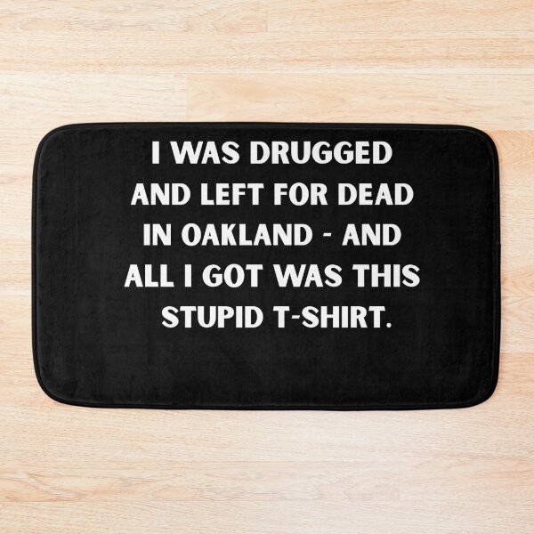 Item preview, I Was Drugged and Left for Dead in Oakland – Dark Humor Meme T-Shirt designed and sold by DyfunctionalTee.