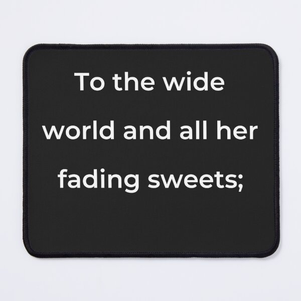 Item preview, "To the wide world and all her fading sweets;" - print white designed and sold by ariksworld.
