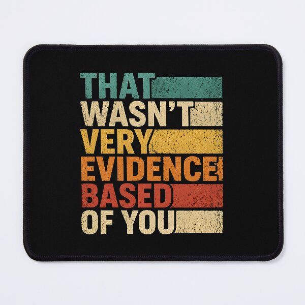 Item preview, That Wasn't Very Evidence Based of You designed and sold by JODYSMORGAN.