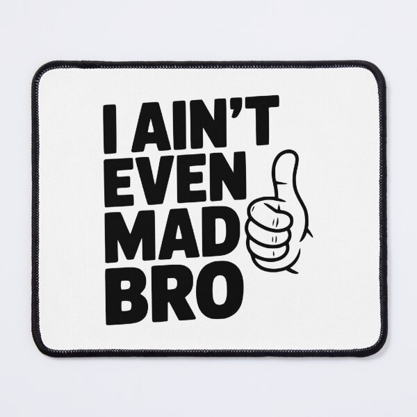 Item preview, I Ain't Even Mad Bro designed and sold by Frank Ring.