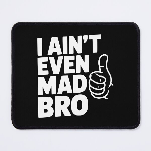 Item preview, I Ain't Even Mad Bro designed and sold by Frank Ring.