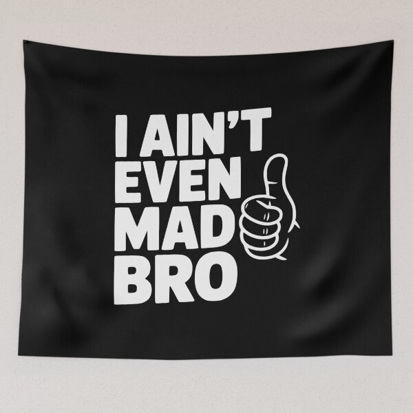 Item preview, I Ain't Even Mad Bro designed and sold by Frank Ring.