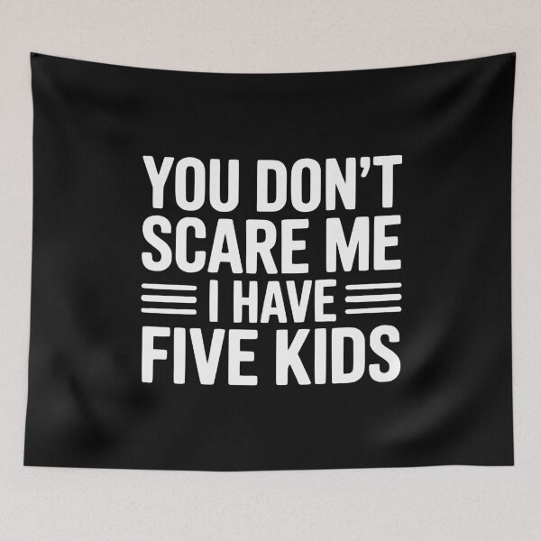 Item preview, You Don't Scare Me I Have Five Kids designed and sold by Frank Ring.