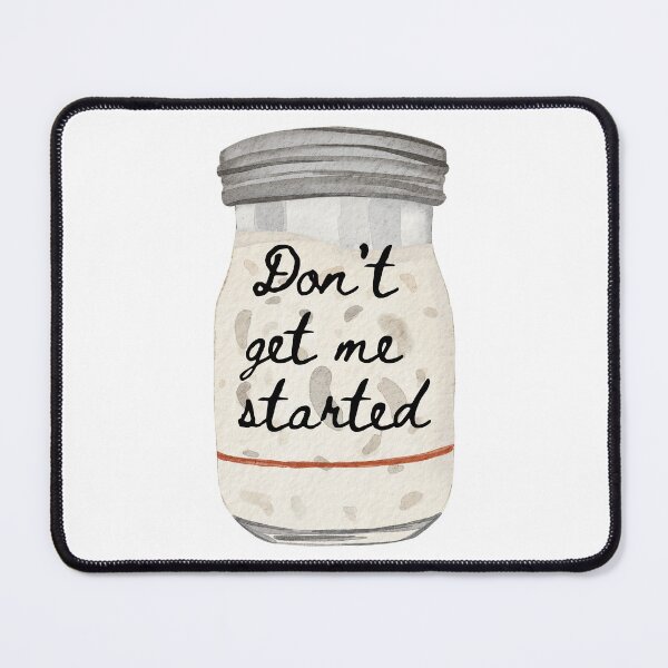 Item preview, Don't get me started (sourdough) designed and sold by bruise+blush.