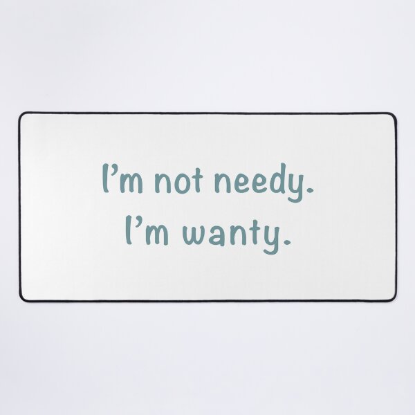Item preview, I’m not needy. I’m wanty. designed and sold by Miscelenious.