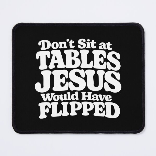 Item preview, Don't Sit at Tables Jesus Would Have Flipped designed and sold by CloudyPress.