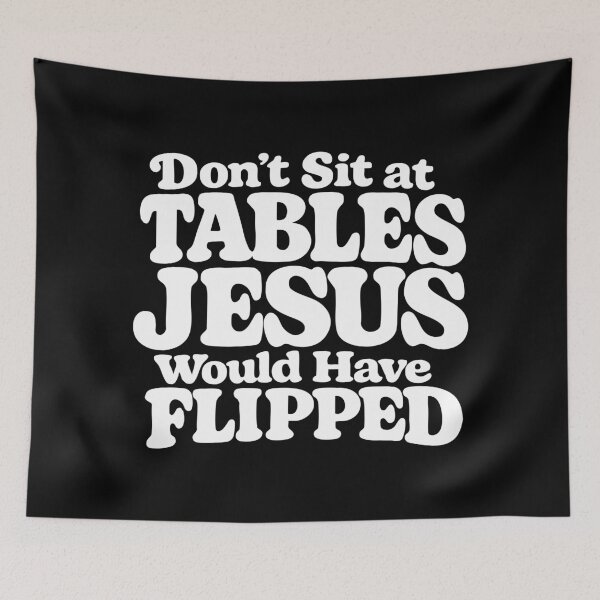 Item preview, Don't Sit at Tables Jesus Would Have Flipped designed and sold by CloudyPress.