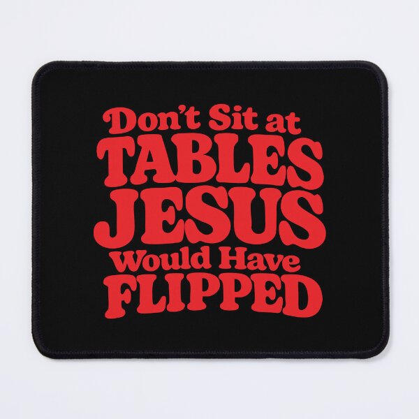 Item preview, Don't Sit at Tables Jesus Would Have Flipped designed and sold by CloudyPress.