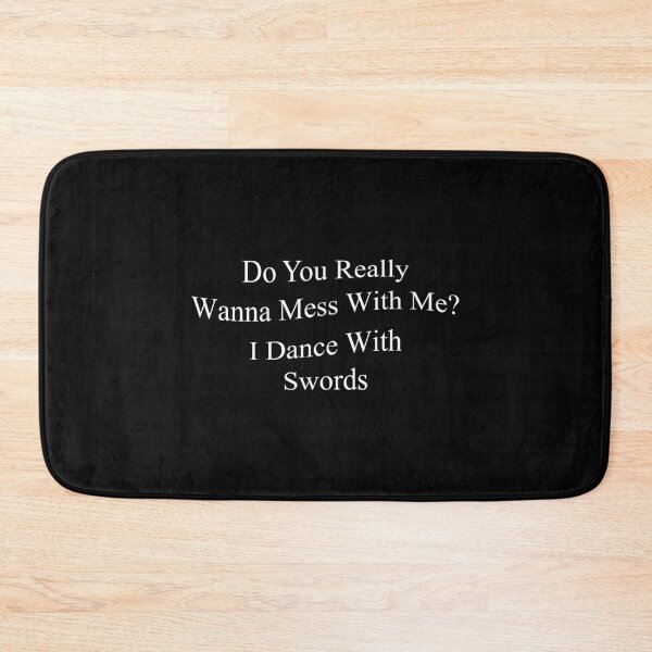 Item preview, Do You Really Wanna Mess With Me? I Dance With Swords,funny sayings  designed and sold by CloudyPress.