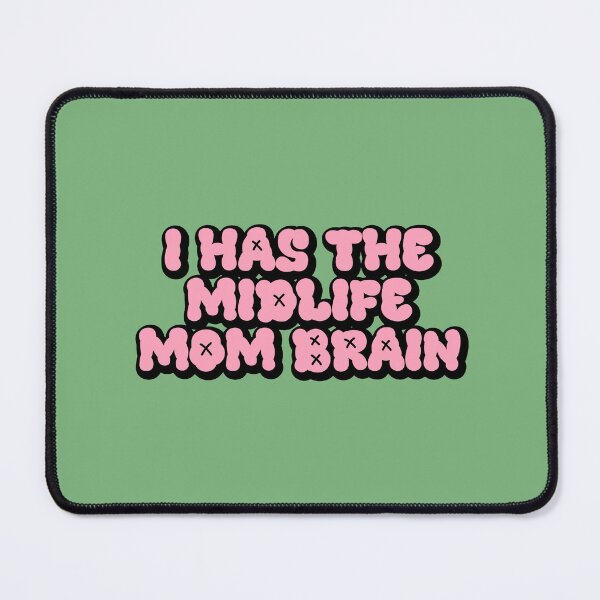 Item preview, I HAS THE MIDLIFE MOM BRAIN. designed and sold by thehappyintrovert .