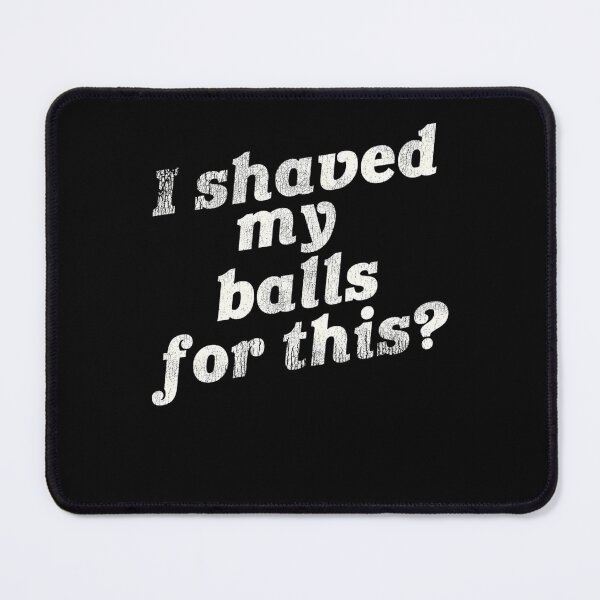Item preview, I Shaved My Balls For This designed and sold by Chaosoky.