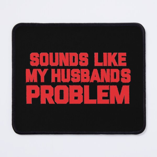 Item preview, Sounds Like My Husbands Problem ,Funny Wife designed and sold by CloudyPress.