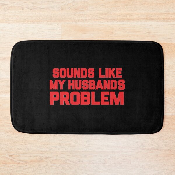 Item preview, Sounds Like My Husbands Problem ,Funny Wife designed and sold by CloudyPress.