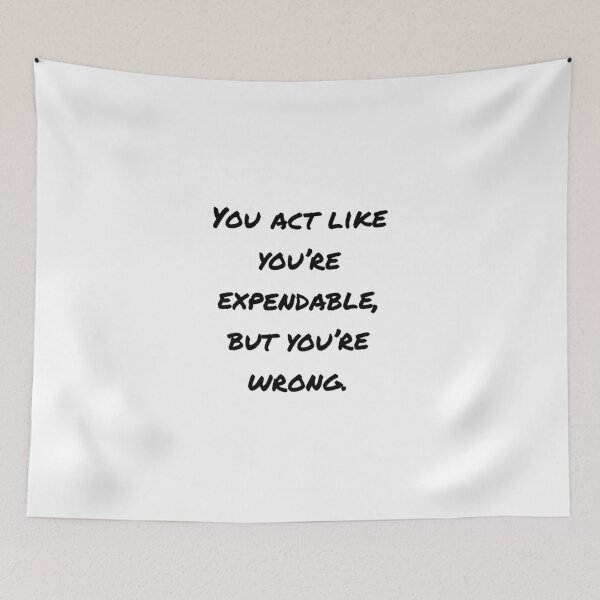 Item preview, You act like you’re expendable, but you’re wrong designed and sold by atiredfangirl.