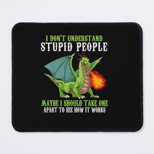 Item preview, I Don’t Understand Stupid People Maybe I Should Take One Apart to See How It Works Dragon Quote designed and sold by Ostericaimusa.