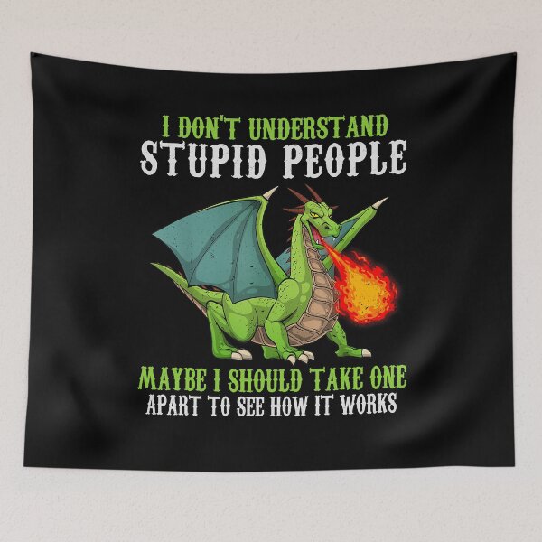 Item preview, I Don’t Understand Stupid People Maybe I Should Take One Apart to See How It Works Dragon Quote designed and sold by Ostericaimusa.