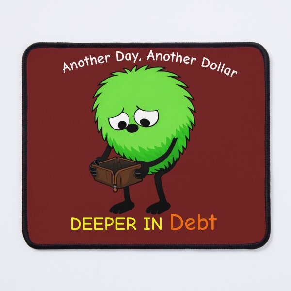 Item preview, Another Day, Another Dollar Deeper in Debt funny designed and sold by TheThinglings.