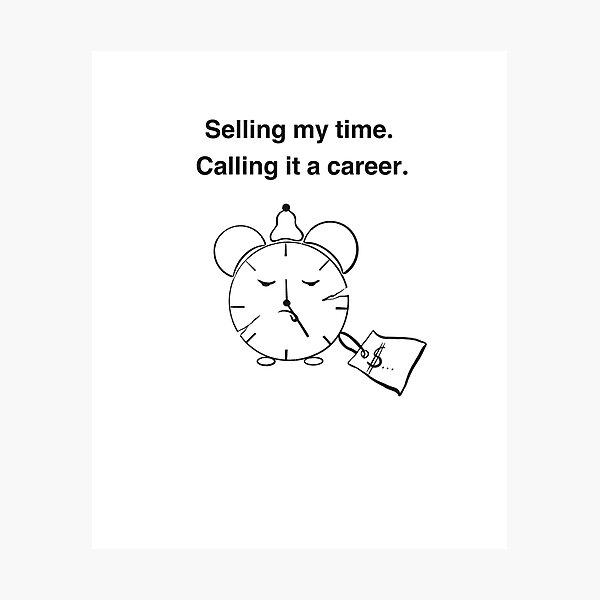 Item preview, Selling my time. Calling it a career. designed and sold by MirelaBadea.