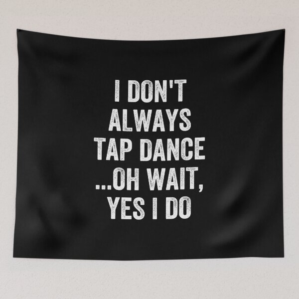 Item preview, I Don't Always Tap Dance - Funny Tap Dancing Lover designed and sold by diannitagemvi.