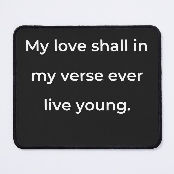 Item preview, "My love shall in my verse ever live young." - print white designed and sold by ariksworld.