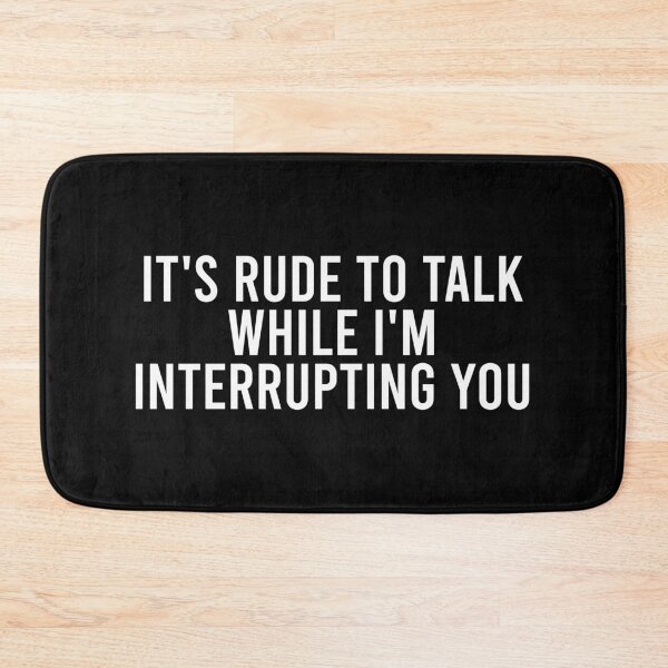 Item preview, It's rude to talk while I'm interrupting you designed and sold by reqinazasmine.