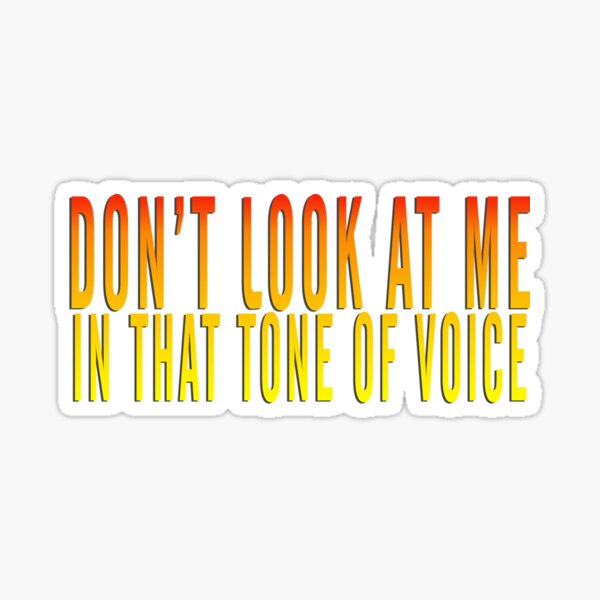 don-t-look-at-me-in-that-tone-of-voice-sticker-for-sale-by-stuwho