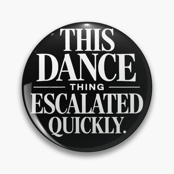 Item preview, This Dance Thing Escalated Quickly Funny Dance Quote designed and sold by will freed18.